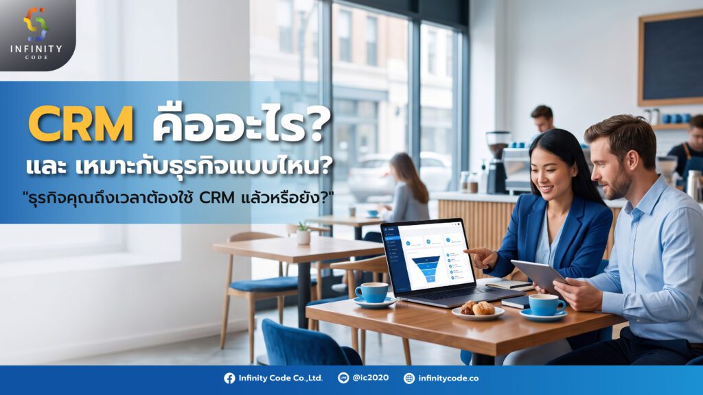ระบบ CRM คืออะไร และเหมาะกับธุรกิจแบบไหน ? ธุรกิจคุณถึงเวลาต้องใช้ CRM แล้วหรือยัง?